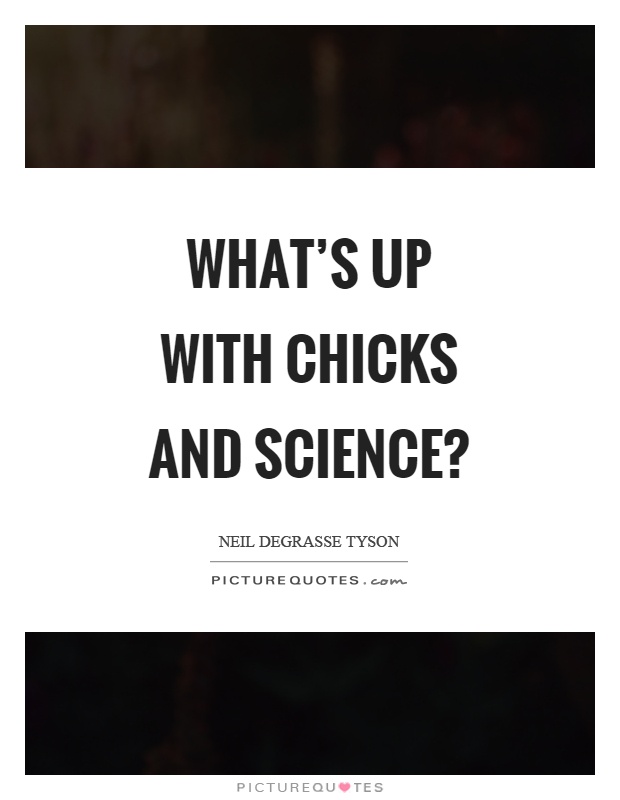 What's up with chicks and science? Picture Quote #1