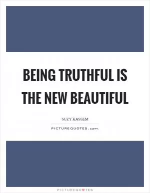 Being truthful is the new beautiful Picture Quote #1