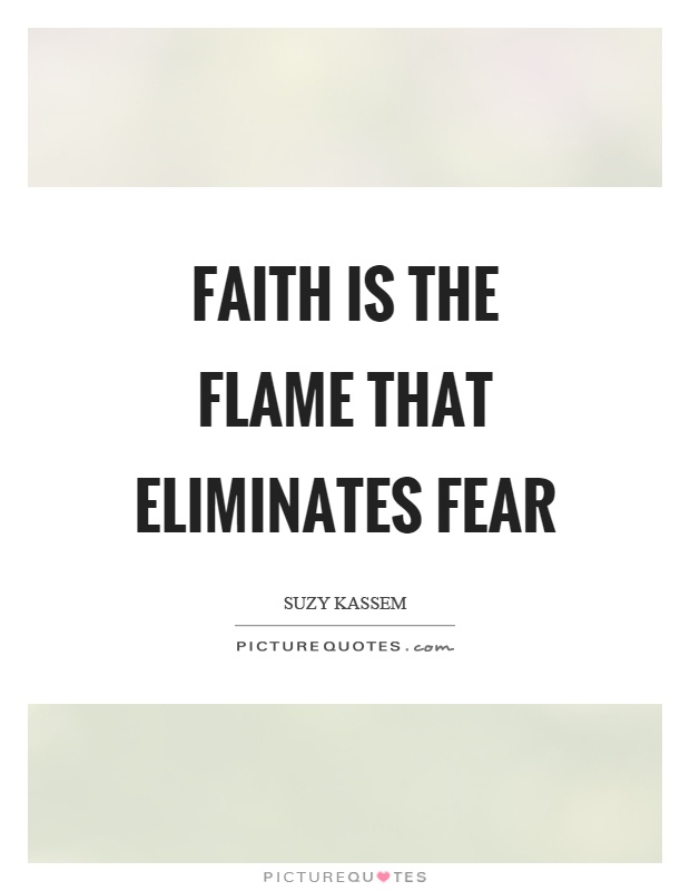 Faith is the flame that eliminates fear Picture Quote #1