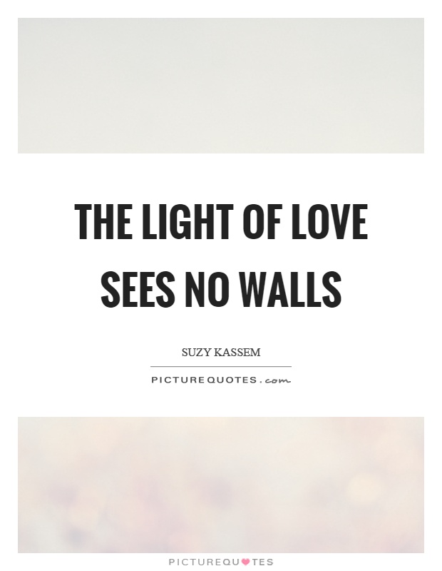The light of love sees no walls Picture Quote #1