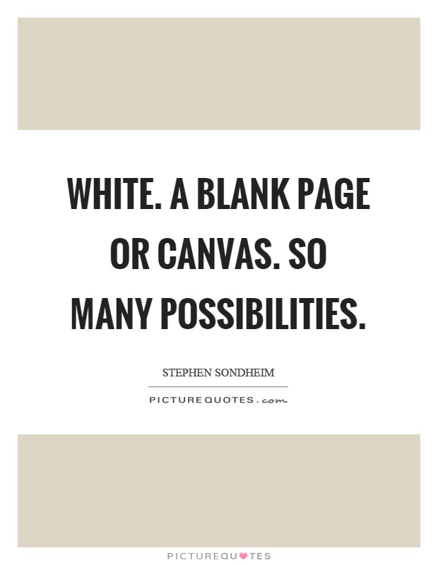 White. A blank page or canvas. So many possibilities Picture Quote #1