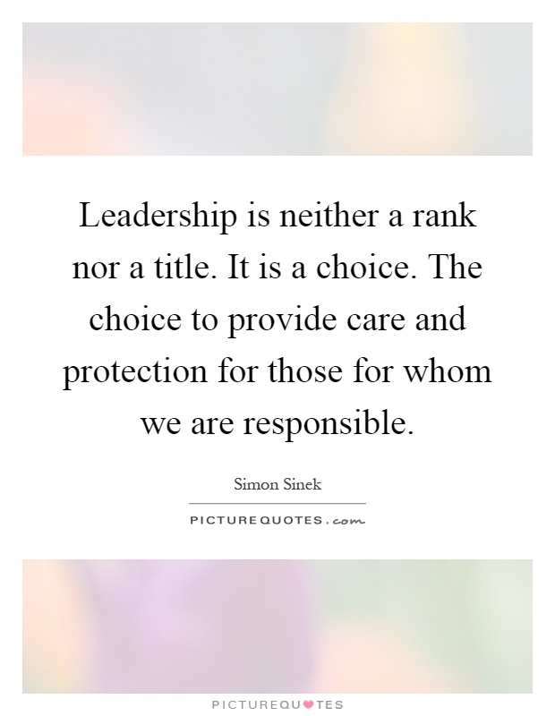 Leadership is neither a rank nor a title. It is a choice. The choice to provide care and protection for those for whom we are responsible Picture Quote #1