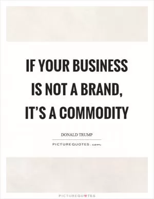 If your business is not a brand, it’s a commodity Picture Quote #1