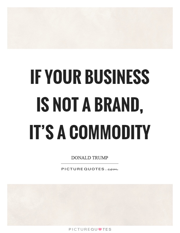 If your business is not a brand, it's a commodity Picture Quote #1