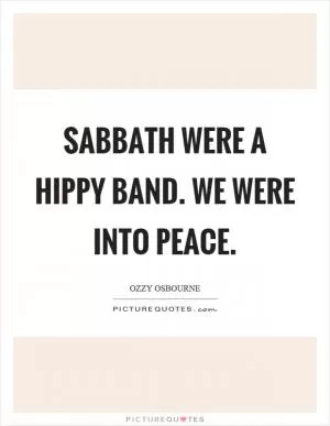 Sabbath were a hippy band. We were into peace Picture Quote #1