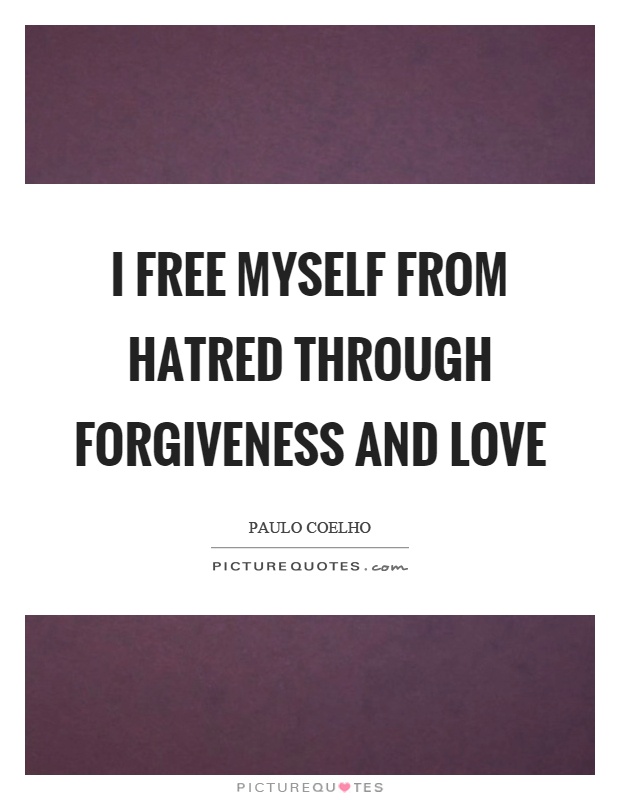I free myself from hatred through forgiveness and love Picture Quote #1