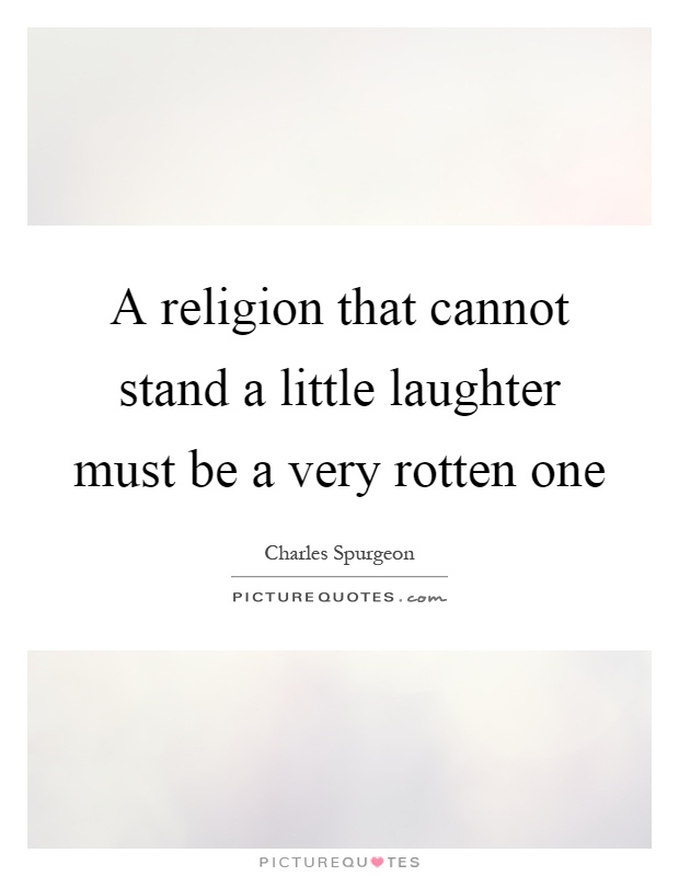 A religion that cannot stand a little laughter must be a very rotten one Picture Quote #1
