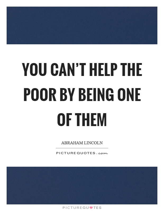 You can't help the poor by being one of them Picture Quote #1