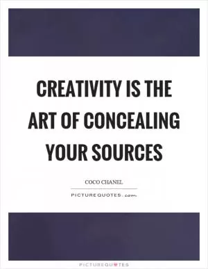 Creativity is the art of concealing your sources Picture Quote #1