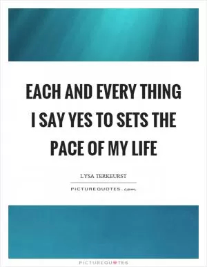 Each and every thing I say yes to sets the pace of my life Picture Quote #1