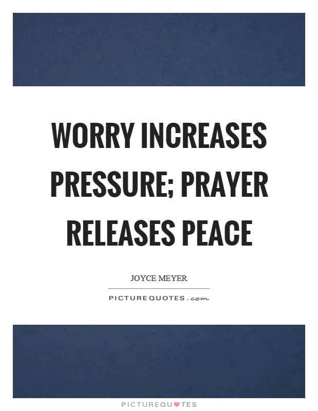 Worry increases pressure; prayer releases peace Picture Quote #1