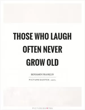Those who laugh often never grow old Picture Quote #1