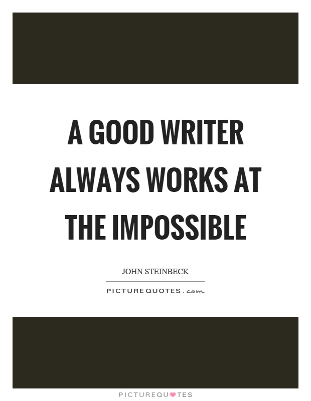 A good writer always works at the impossible Picture Quote #1
