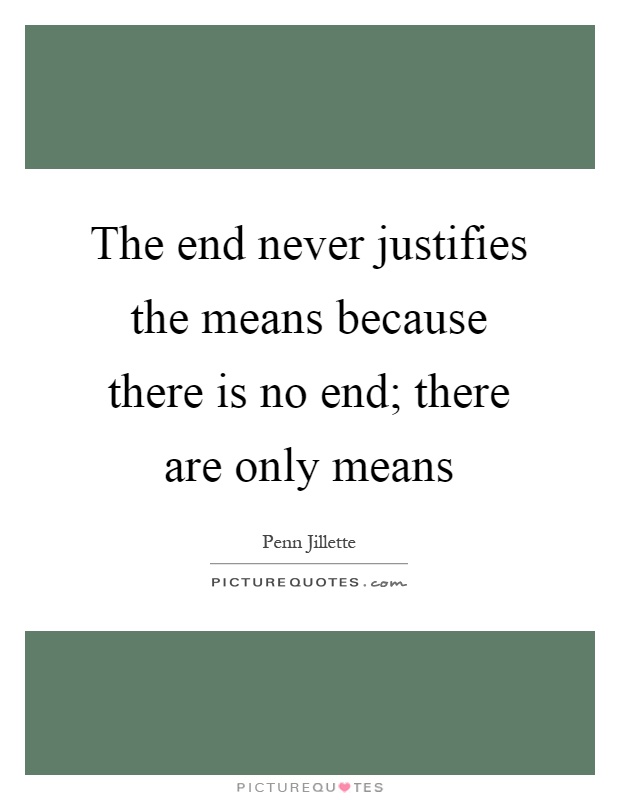 The end never justifies the means because there is no end; there are only means Picture Quote #1
