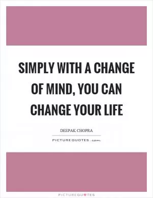 Simply with a change of mind, you can change your life Picture Quote #1