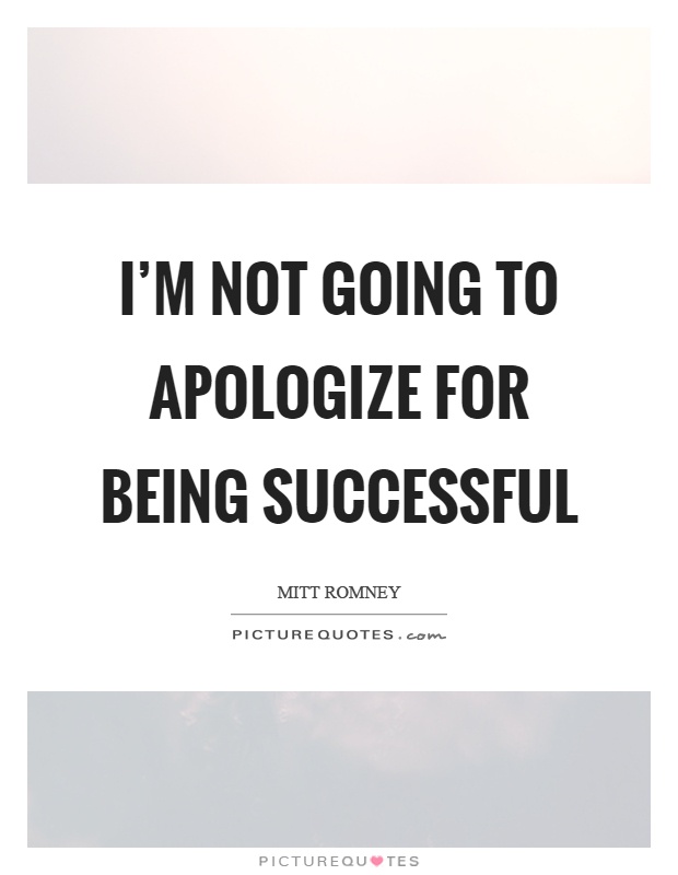 I'm not going to apologize for being successful Picture Quote #1
