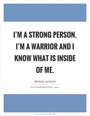 I’m a strong person. I’m a warrior and I know what is inside of me Picture Quote #1