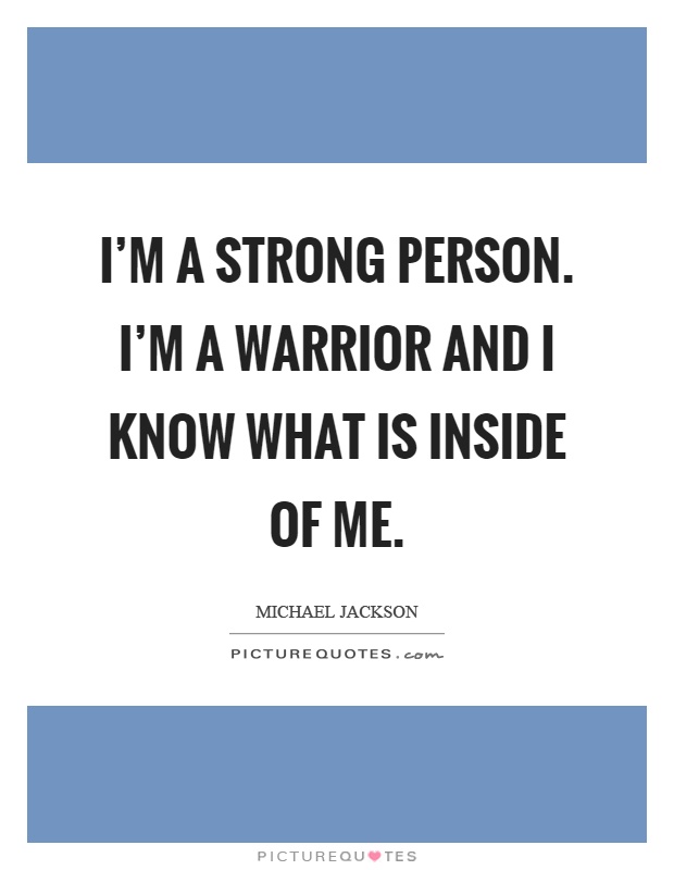 I'm a strong person. I'm a warrior and I know what is inside of me Picture Quote #1