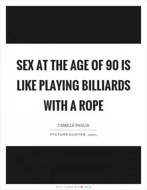 Sex at the age of 90 is like playing billiards with a rope Picture Quote #1