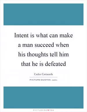 Intent is what can make a man succeed when his thoughts tell him that he is defeated Picture Quote #1