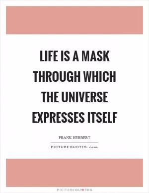 Life is a mask through which the universe expresses itself Picture Quote #1