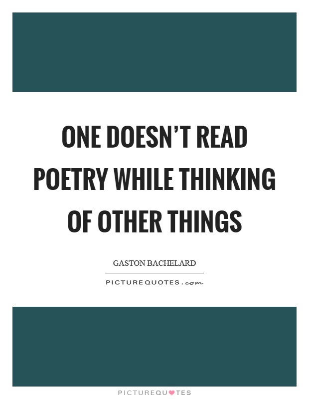 One doesn't read poetry while thinking of other things Picture Quote #1