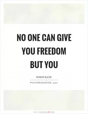 No one can give you freedom but you Picture Quote #1