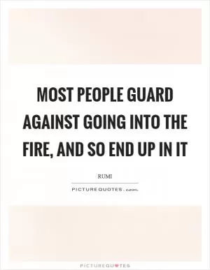 Most people guard against going into the fire, and so end up in it Picture Quote #1
