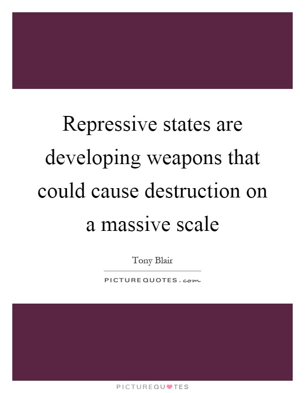Repressive states are developing weapons that could cause destruction on a massive scale Picture Quote #1