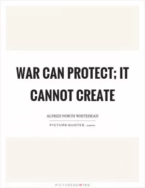 War can protect; it cannot create Picture Quote #1