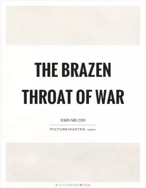 The brazen throat of war Picture Quote #1