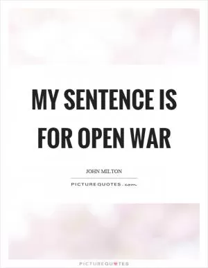 My sentence is for open war Picture Quote #1