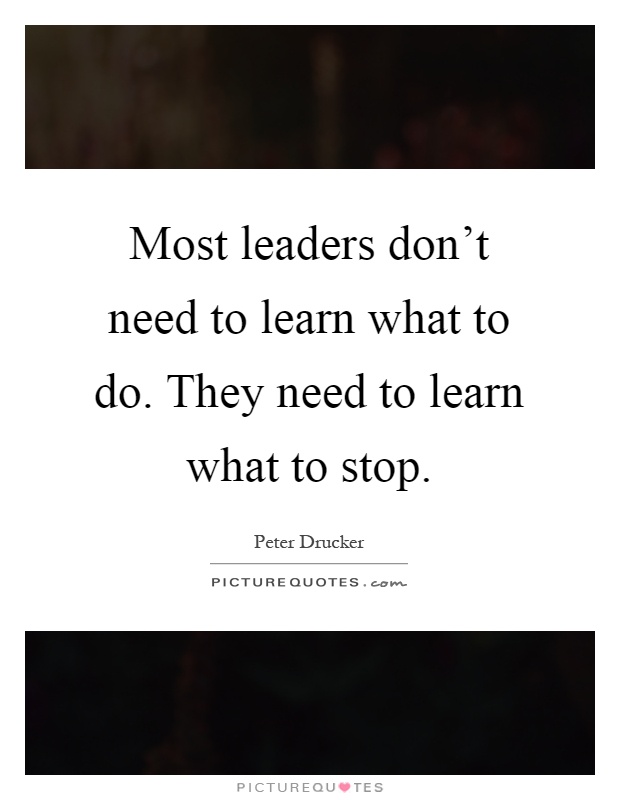 Most leaders don't need to learn what to do. They need to learn what to stop Picture Quote #1