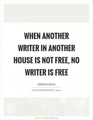 When another writer in another house is not free, no writer is free Picture Quote #1