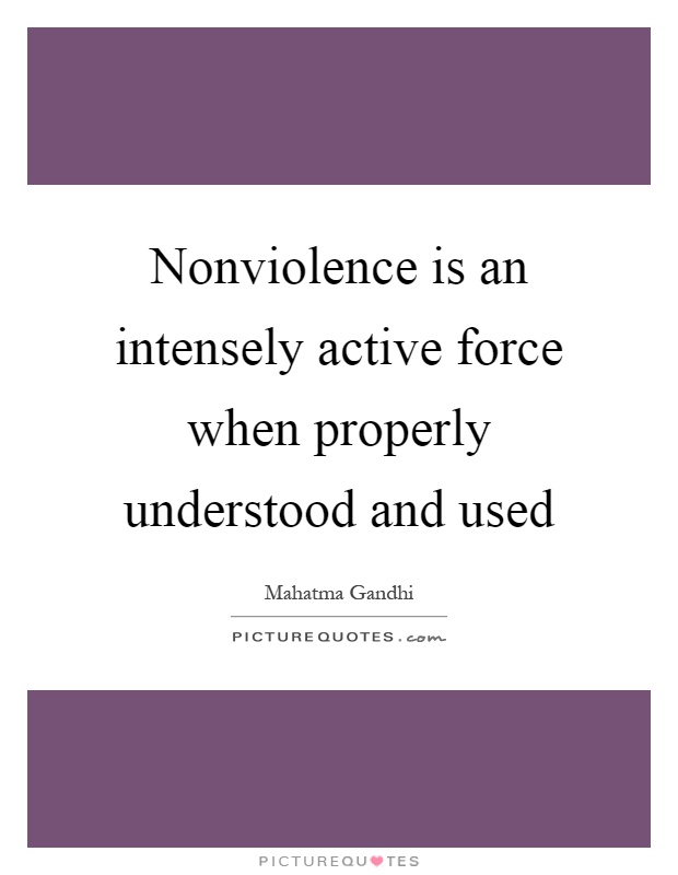 Nonviolence is an intensely active force when properly understood and used Picture Quote #1