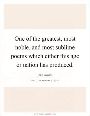 One of the greatest, most noble, and most sublime poems which either this age or nation has produced Picture Quote #1