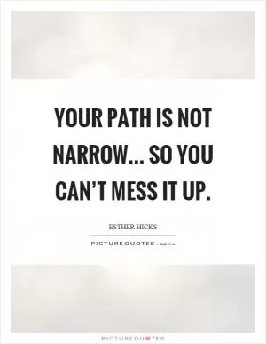 Your path is not narrow... so you can’t mess it up Picture Quote #1