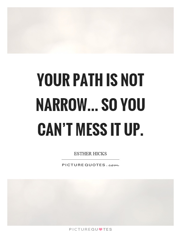 Your path is not narrow... so you can't mess it up Picture Quote #1