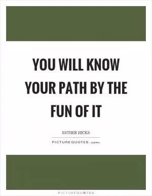 You will know your path by the fun of it Picture Quote #1