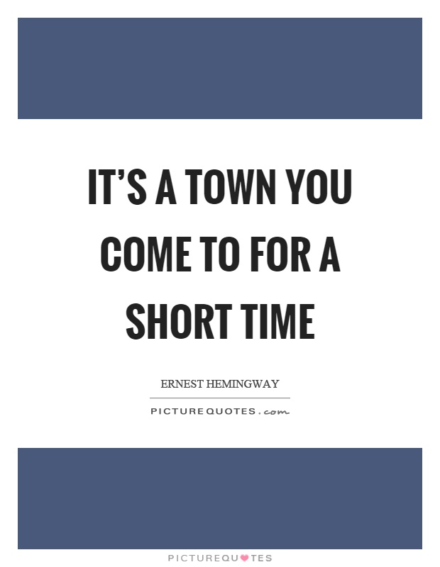 It's a town you come to for a short time Picture Quote #1