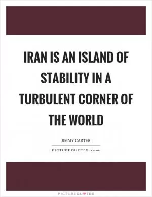Iran is an island of stability in a turbulent corner of the world Picture Quote #1