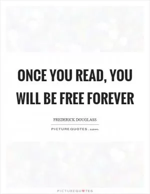 Once you read, you will be free forever Picture Quote #1
