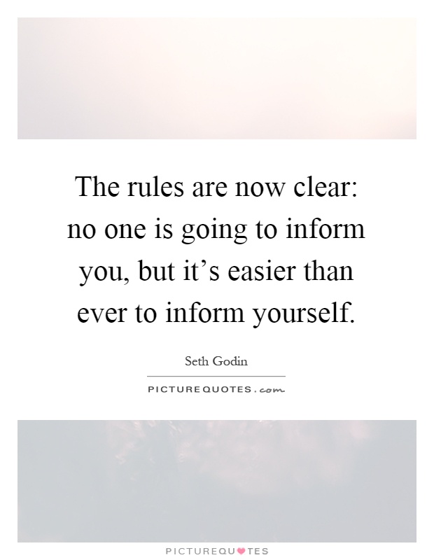 The rules are now clear: no one is going to inform you, but it's easier than ever to inform yourself Picture Quote #1