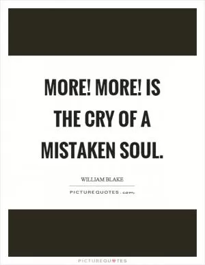 More! More! is the cry of a mistaken soul Picture Quote #1
