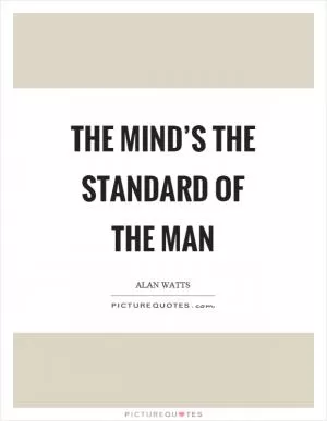 The mind’s the standard of the man Picture Quote #1