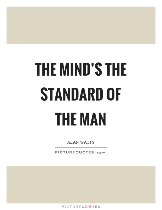 The mind's the standard of the man Picture Quote #1