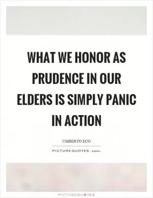 What we honor as prudence in our elders is simply panic in action Picture Quote #1