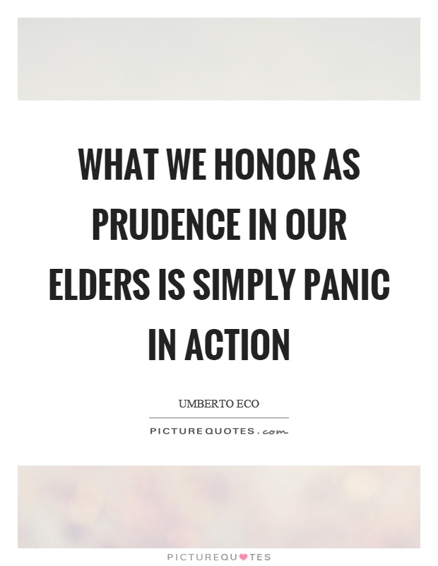 What we honor as prudence in our elders is simply panic in action Picture Quote #1