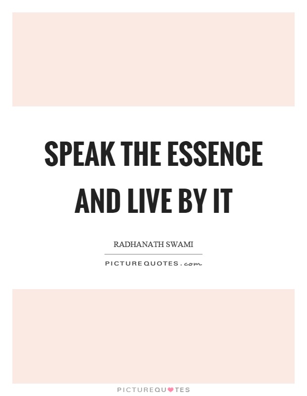 Speak the essence and live by it Picture Quote #1