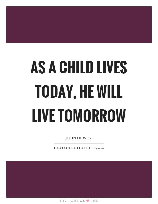 As a child lives today, he will live tomorrow Picture Quote #1